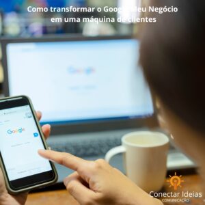 Como transformar o Google Meu Negócio em uma máquina de clientes